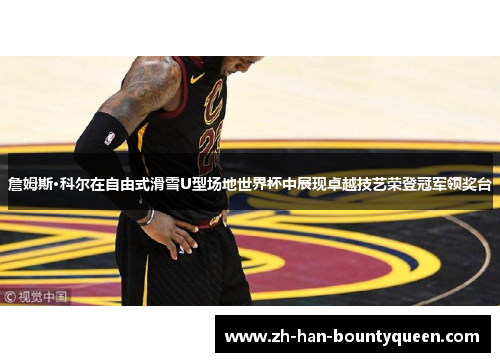 詹姆斯·科尔在自由式滑雪U型场地世界杯中展现卓越技艺荣登冠军领奖台