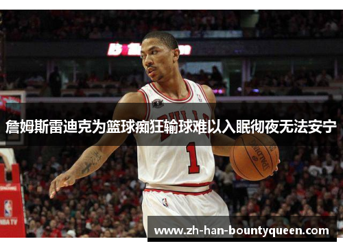 詹姆斯雷迪克为篮球痴狂输球难以入眠彻夜无法安宁