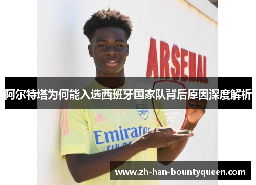 阿尔特塔为何能入选西班牙国家队背后原因深度解析 阿尔特塔为何能入选西班牙国家队背后原因深度解析