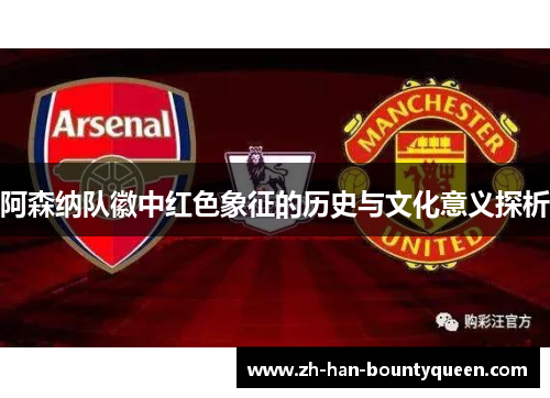 阿森纳队徽中红色象征的历史与文化意义探析