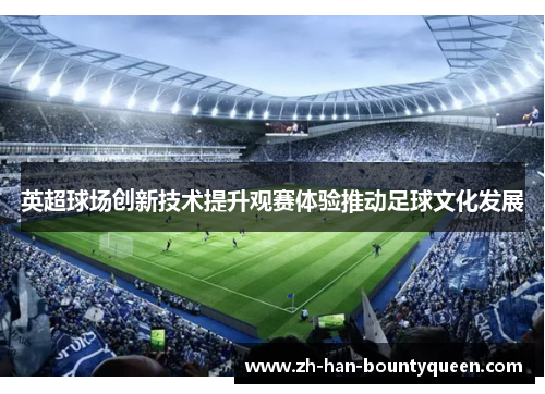 英超球场创新技术提升观赛体验推动足球文化发展