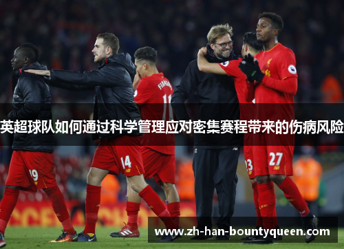 英超球队如何通过科学管理应对密集赛程带来的伤病风险 英超球队如何通过科学管理应对密集赛程带来的伤病风险