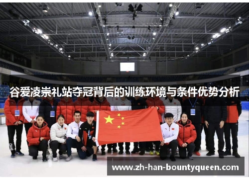 谷爱凌崇礼站夺冠背后的训练环境与条件优势分析