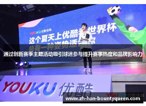 通过创新赛季主题活动吸引球迷参与提升赛事热度和品牌影响力