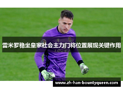 雷米罗稳坐皇家社会主力门将位置展现关键作用 雷米罗稳坐皇家社会主力门将位置展现关键作用