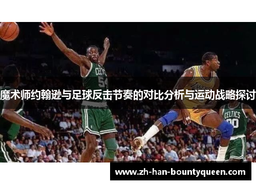 魔术师约翰逊与足球反击节奏的对比分析与运动战略探讨